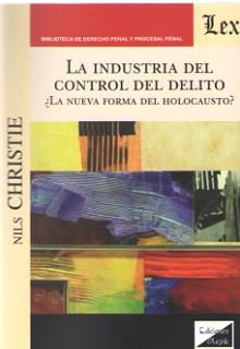 La industria del control del delito La industria del control del delito ¿la nueva forma del holocausto? Christie, Nils