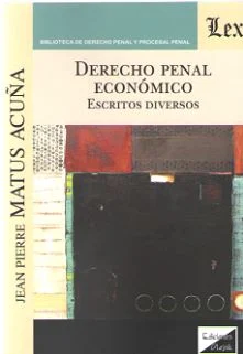 Derecho penal económico escritos diversos Matus Acuña, Jean Pierre