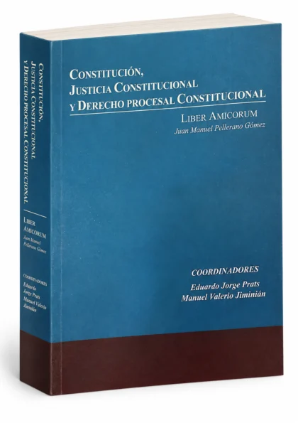 Constitución, Justicia Constitucional y Derecho Procesal Constitucional: Liber Amicorum Juan Manuel Pellerano Gómez