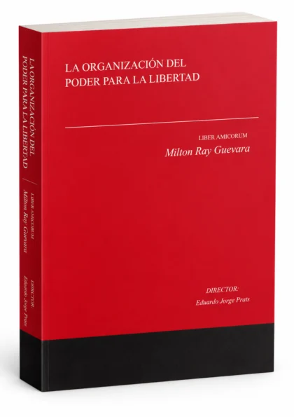 La organización del poder para la libertad: Liber Amicorum Milton Ray Guevara