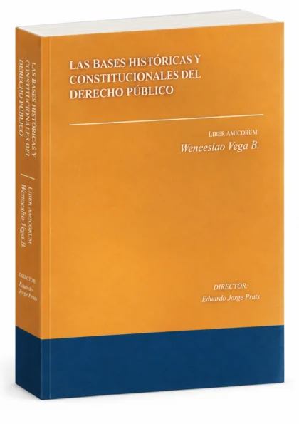 Las bases históricas y constitucionales del Derecho Público: Liber Amicorum Wenceslao Vega B.